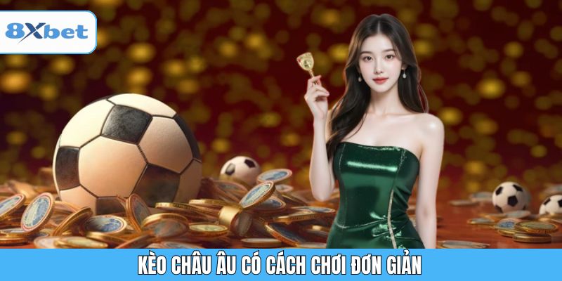 Kèo Châu Âu có cách chơi đơn giản