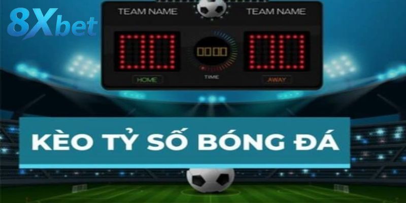 Kèo tỷ số 8xbet – Dự đoán kết quả chính xác của trận đấu